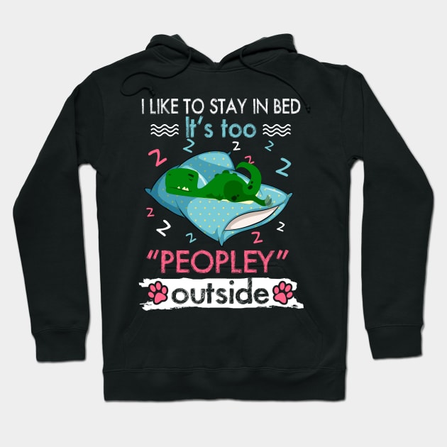 I Like To Stay In Bed It_s Too Peopley Outside Funny Saurus Hoodie by suttonouz9